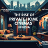 The rapid rise of private home cinemas in India. It covers the social and economic factors driving the trend, the technology enabling it, and why both Tier-1 and Tier-2 city residents are rethinking how they watch films and sports.